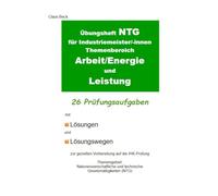 Übungsheft NTG für Industriemeister/-innen Themenbereich Arbeit/Energie und Leistung. 26 Prüfungsaufgaben mit Lösungen und Lösungswegen: Zur gezielten ... im Fach NTG für Industriemeister/-innen)