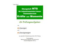 Übungsheft NTG für Industriemeister/-innen Themenbereich Kräfte und Momente. 26 Prüfungsaufgaben mit Lösungen und Lösungswegen: Zur gezielten ... im Fach NTG für Industriemeister/-innen)