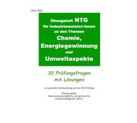 Übungsheft NTG für Industriemeister/-innen zu den Themen Chemie, Energiegewinnung und Umweltaspekte. 32 Prüfungsfragen mit Lösungen: Zur gezielten ... im Fach NTG für Industriemeister/-innen)
