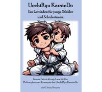 UechiRyu KarateDo - Ein Leitfaden fur junge Schuler und Schulerinnen: Innere Entwicklung, Geschichte, Philosophie und Konzepte des UechiRyu KarateDo