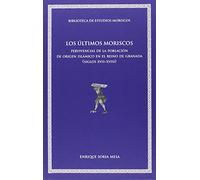Ültimos moriscos,Los: Pervivencias de la población de origern islámico en el Reino de Granada (siglos XVII-XVIII): 10 (Biblioteca de Estudios Moriscos)