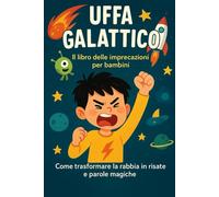 Uffa Galattico: Il libro delle imprecazioni per bambini (Come trasformare la rabbia in risate e parole magiche)