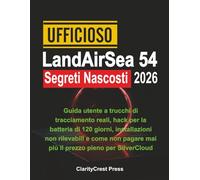 Ufficioso LandAirSea 54 Segreti Nascosti 2026: Guida utente a trucchi di tracciamento reali, hack per la batteria di 120 giorni, installazioni non ... (ClarityCrest User Mastery Guides)