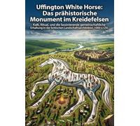 Uffington White Horse: Das prähistorische Monument im Kreidefelsen: Kalk, Ritual, und die faszinierende gemeinschaftliche Erhaltung in der britischen Landschaftsarchitektur, 1000 v. Chr.
