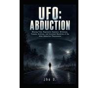 UFO: ABDUCTION: Missing Time, Regressive Hypnosis, Witnesses, Trauma, Archives, and Unsolved Mysteries of the Alien Abduction Phenomenon