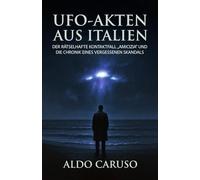 UFO-Akten aus Italien: Der rätselhafte Kontaktfall „Amicizia“ und die Chronik eines vergessenen Skandals (Die UFO-Akten)