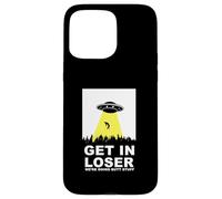 UFO Alien abduction Get In Loser We're Doing Butt Stuff Carcasa para iPhone 15 Pro Max