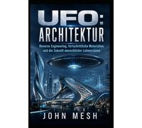 UFO: Architektur: Reverse Engineering, fortschrittliche Materialien und die Zukunft menschlicher Lebensräume (UFO: The Disciplines of Contact)