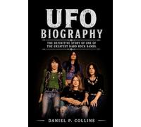 UFO Biography: The Definitive Story of One of the Greatest Hard Rock Bands