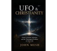 UFO & Christianity: Christ, Creation, Salvation and the Theological Problem of Alien Life (UFO & Sacred Traditions - Religion, Alien Life and the Cosmic Mystery)