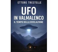 Ufo In Valmalenco - Il Tempo Della Rivelazione