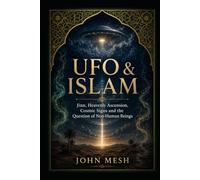 UFO & Islam: Jinn, Heavenly Ascension, Cosmic Signs and the Question of Non-Human Beings (UFO & Sacred Traditions - Religion, Alien Life and the Cosmic Mystery)