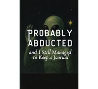 UFO Journal- Probably Abducted: A Writing Space for Thoughts, Sightings, and Daily Observations