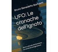 UFO: Le cronache dell’Ignoto: Storia culturale del fenomeno, tra verità ed immaginazione (Argomenti curiosi ed insoliti)