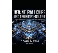 UFO: Neurale Chips und Gehirntechnologie: Gehirn-Computer-Schnittstellen, außerirdische Implantate, Reverse Engineering und die Zukunft des menschlichen Bewusstseins (UFO: The Disciplines of Contact)