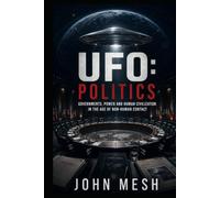 UFO: Politics: Governments, Power, and Human Civilization in the Age of Non-Human Contact (UFO: Archives of Power)
