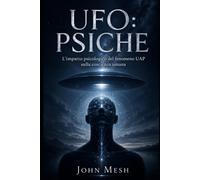 UFO: Psiche: L’impatto psicologico del fenomeno UAP sulla coscienza umana