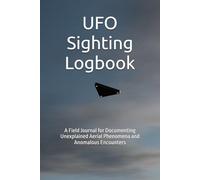 UFO Sighting Logbook: A Field Journal for Documenting Unexplained Aerial Phenomena and Anomalous Encounters