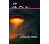 UFO: SUD AMERICA: Archives, cases and mysteries of the continent under observation (World UFO Dossiers)