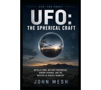 UFO: THE SPHERICAL CRAFT: Metallic Orbs, Military Encounters, Sensor Evidence, and the Mystery of Perfect Geometry