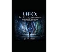 UFO: The Ultraterrestrials: Invisible Intelligences, Paranormal Contact and the Hidden Layers of Reality