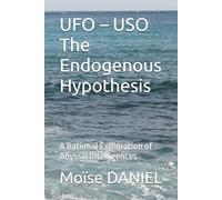 UFO - USO The Endogenous Hypothesis: A Rational Exploration of Abyssal Intelligences (OVNI/OSNI HYPOTHESES)