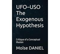 UFO-USO The Exogenous Hypothesis: Critique of a Conceptual Illusion (OVNI/OSNI HYPOTHESES)