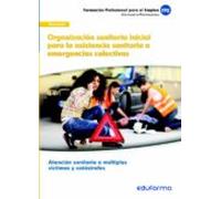 UFO0676. Organización sanitaria inicial para la asistencia sanitaria a emergencias colectivas. Certificado de profesionalidad. Atención sanitaria a múltiples víctimas y catástrofes. Familia Profesiona