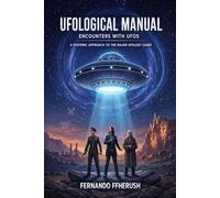 UFOLOGICAL MANUAL: ENCOUNTERS WITH UFOS - A SYSTEMIC APPROACH TO THE MAJOR UFOLOGY CASES (EXPLORING THE UNKNOWN - FLYING SAUCERS AND EXTRATERRESTRIALS)