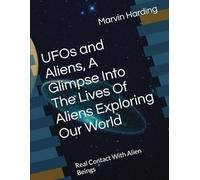 UFOs and Aliens, A Glimpse Into The Lives Of Aliens Exploring Our World: Real Contact With Alien Beings