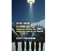 UFOs Over Alaska: Encounters, Evidence, and Eyewitnesses from the Last Frontier (UFOs Of The World)