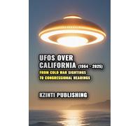UFOs Over California (1964 - 2025): From Cold War Sightings to Congressional Hearings (UFOs Of The World)