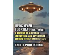 UFOs Over Florida (1896 - 1998): A Century of Sightings, Encounters, and Government Secrets in the Sunshine State (UFOs Of The World)