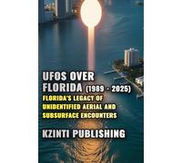 UFOs Over Florida (1989 - 2025): Florida’s Legacy of Unidentified Aerial and Subsurface Encounters (UFOs Of The World)