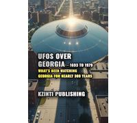 UFOs Over Georgia - 1693 to 1979: What’s Been Watching Georgia for Nearly 300 Years (UFOs Of The World)