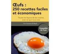 Œufs : 250 recettes faciles et économiques: Toutes les façons de les cuisiner, avec ce que vous avez
