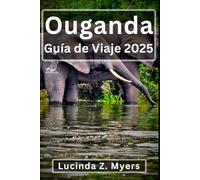 Uganda Guía de viaje 2025: Un viaje por la tierra de los contrastes, desde los gorilas hasta los volcanes