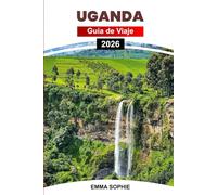 UGANDA GUÍA DE VIAJE 2026: Embárcate en un viaje inolvidable a través de la naturaleza virgen, ricas tradiciones, vistas impresionantes y emocionantes aventuras.