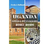 UGANDA GUIDA DI VIAGGIO 2025-2026 (A COLORI): Un viaggio attraverso le montagne nebbiose, i safari selvaggi e il cuore pulsante dell'Africa