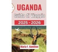 Uganda Guida di viaggio 2025-2026: Un compagno definitivo per esplorare le principali attrazioni, le bellezze naturali e l'avventura in Africa orientale