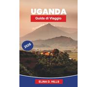 UGANDA Guida di viaggio 2026: La guida completa al trekking con i gorilla, i safari faunistici, i parchi nazionali, le esperienze culturali e i consigli da insider per visitatori alle prime armi