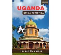 UGANDA Guida turistica 2025-2026: Esplora la Perla d'Africa: Parchi Nazionali, Trekking con i Gorilla, Attrazioni Culturali e altro ancora