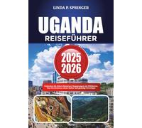 UGANDA REISEFÜHRER 2025-2026: Entdecken Sie Safari-Abenteuer, Begegnungen mit Wildtieren, Top-Attraktionen, lokale Kultur und günstige Reisetipps