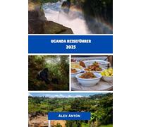 Uganda Reiseführer 2025: Wilde Landschaften, herzliches Lächeln und eine Reise in die Perle Afrikas