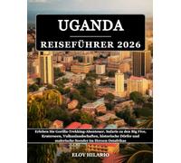 UGANDA REISEFÜHRER 2026: Erleben Sie Gorilla-Trekking-Abenteuer, Safaris zu den Big Five, Kraterseen, Vulkanlandschaften, historische Dörfer und malerische Seeufer im Herzen Ostafrikas