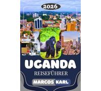 UGANDA REISEFÜHRER 2026: Gorilla-Trekking, Safari-Abenteuer, Nationalparks & Insider-Reisetipps - Ihr umfassender Uganda Reiseführer für eine unvergessliche Reise