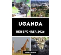 UGANDA REISEFÜHRER 2026: Ihr Reisepass für Ugandas wilde Schönheit, kulturelle Reichtümer und geheime Zufluchtsorte