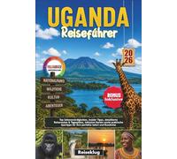 UGANDA REISEFÜHRER 2026: Top Sehenswürdigkeiten, Insider Tipps, detaillierte Reiserouten & Tagespläne, inklusive Karten sowie praktische Spartipps für Ihre perfekte Safari und Rundreise