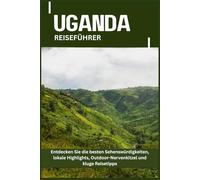 UGANDA REISEFÜHRER: Entdecken Sie die besten Sehenswürdigkeiten, lokale Highlights, Outdoor-Nervenkitzel und kluge Reisetipps