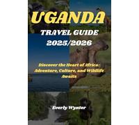 UGANDA TRAVEL GUIDE 2025/2026: Discover the Heart of Africa: Adventure, Culture, and Wildlife Awaits